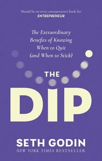 The Dip - The extraordinary benefits of knowing when to quit (and when to stick)