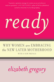 Ready - Why Women Are Embracing the New Later Motherhood