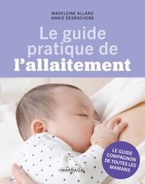 Le guide pratique de l'allaitement - Conseils et astuces