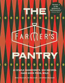 The Farmer’s Pantry - 22 Staple Ingredients. 100 Recipes. Make Good Food, Bold