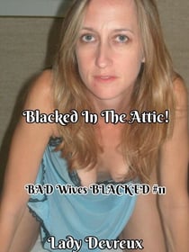 Blacked In The Attic! - BAD Wives BLACKED, #11