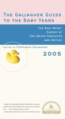 The Gallagher Guide to the Baby Years, 2005 Edition - The Real Moms' Survey of Top-Rated Products and Advice