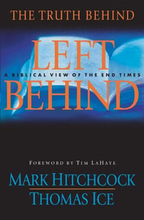 The Truth Behind Left Behind - A Biblical View of the End Times