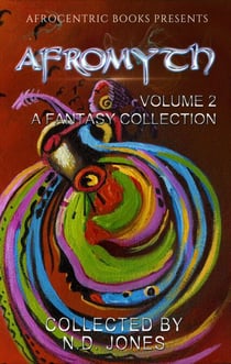 Afromyth Volume 2: A Fantasy Collection - AfroMyth, #2