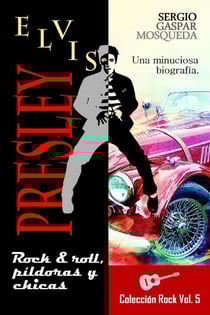 Elvis Presley. Rock &amp; roll, píldoras y chicas