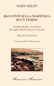 Racconti sulla Martinica di un tempo: - «Frédéric Bastille, un mulatto alla vigilia della Rivoluzione francese»    «Rose de la Roxelane»    (Letteratura delle Antille francesi)