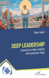 Deep Leadership - Comment les idées révèlent notre puissance d’agir