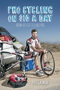 Pro Cycling on $10 a Day: From Fat Kid to Euro Pro - From Fat Kid to Euro Pro