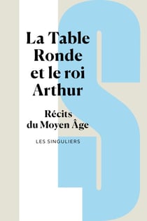 La Table ronde et le roi Arthur - Récits du Moyen Âge