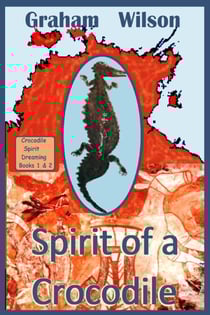 Spirit of a Crocodile : Crocodile Spirit Dreaming Books 1 &amp; 2