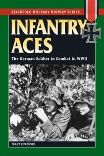 Infantry Aces - The German Soldier in Combat in WWII