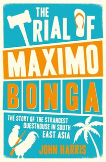 The Trial of Maximo Bonga - The Story of the Strangest Guesthouse in South East Asia
