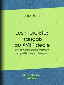 Les moralistes français au dix-huitième siècle - Histoire des idées morales et politiques en France