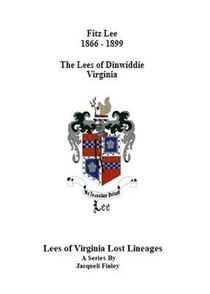 Fitz Lee 1866-1889 The Lees of Dinwiddie Virginia - Lees of Virginia Lost Lineages a Series by Jacqueli Finley, #6