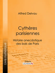 Cythères parisiennes - Histoire anecdotique des bals de Paris