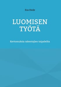 Luomisen Työtä - Kertomuksia rakentajien taipaleilta