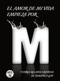 El amor de mi vida empieza por M, Y otros relatos eróticos de temática gay