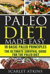 Paleo Diet Made Easy: 10 Basic Paleo Principles &amp; The Ultimate Survival Guide for the Paleo Diet - All about the Paleo Diet, #3