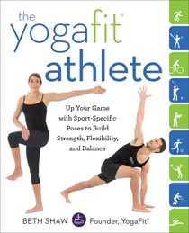 The YogaFit Athlete - Up Your Game with Sport-Specific Poses to Build Strength, Flexibility, and Balance
