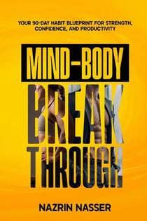 The Mind-Body Breakthrough: Your 90-Day Habit Blueprint for Strength, Confident, and Productivity
