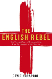 The English Rebel - One Thousand Years of Trouble-making from the Normans to the Nineties