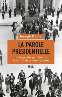 La Parole présidentielle. De la geste gaullienne à la frénésie médiatique - De la geste gaullienne à la frénésie médiatique