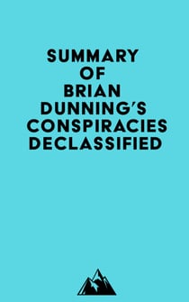 Summary of Brian Dunning's Conspiracies Declassified