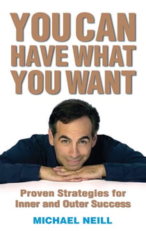 You Can Have What You Want - Proven Strategies for Inner and Outer Success