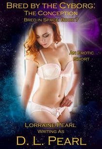 Bred by the Cyborg: The Conception: Bred in Space Book 7 - The Bred in Space Series, #9