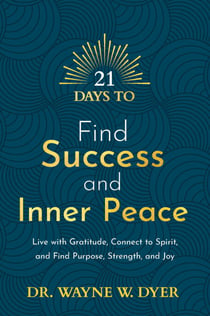 21 Days to Find Success and Inner Peace - Live with Gratitude, Connect to Spirit, and Find Purpose, Strength, and Joy