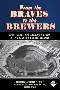 From the Braves to the Brewers: Great Games and Exciting History at Milwaukee’s County Stadium - SABR Digital Library, #39