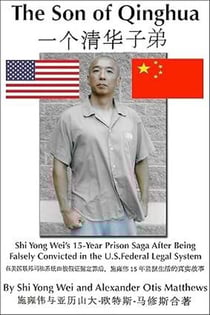 Son Of Qinghua: Shi Yong Wei's 15-Year Prison Saga After Being Falsely Convicted In The U.S. Federal Legal System