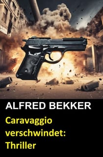 Caravaggio verschwindet: Thriller - Alfred Bekker Thriller Edition, #8