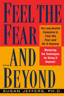 Feel the Fear...and Beyond - Mastering the Techniques for Doing It Anyway