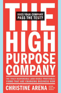 The High-Purpose Company - The TRULY Responsible (and Highly Profitable) Firms That Are Changing Business Now