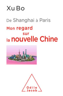 De Shanghai à Paris - Mon regard sur la nouvelle Chine