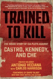 Trained to Kill - The Inside Story of CIA Plots against Castro, Kennedy, and Che
