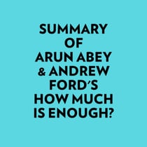 Summary of Arun Abey & Andrew Ford's How Much Is Enough?