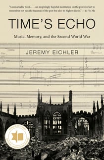 Time's Echo - The Second World War, the Holocaust, and the Music of Remembrance
