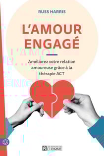 L'amour engagé - Améliorez votre relation amoureuse grâce à la thérapie ACT