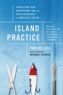 Island Practice - Cobblestone Rash, Underground Tom, and Other Adventures of a Nantucket Doctor