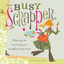 The Busy Scrapper - Making The Most Of Your Scrapbooking Time
