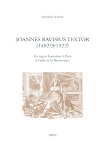 Joannes Ravisius Textor (1492/3-1522) - Un régent humaniste à Paris à l'aube de la Renaissance