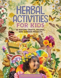 Herbal Activities for Kids - 50 Nature Crafts, Recipes, and Garden Projects