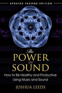 The Power of Sound - How to Be Healthy and Productive Using Music and Sound