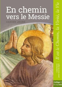 En chemin vers le Messie - Jeune - collège 1 - collection "Il est le Chemin, la Vérité, la Vie"