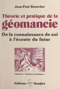 Théorie et pratique de la géomancie - De la connaissance de soi à l'écoute du futur