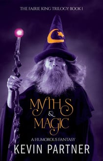 Myths & Magic: A Humorous Fantasy - The Faerie King Trilogy, #1
