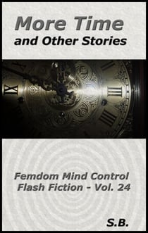 More Time and Other Stories - Femdom Mind Control Flash Fiction, #24