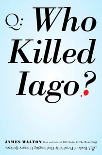 Who Killed Iago? - A Book of Fiendishly Challenging Literary Quizzes